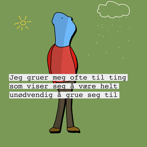 En tegnet illustrasjon av en fyr med blått hode og teksten «Jeg gruer meg ofte til ting som viser seg å være helt unødvendig å grue seg til».