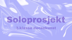 Soloprosjekt 3. år Bachelor i dansekunst